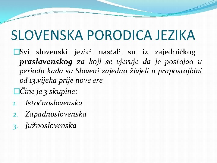 SLOVENSKA PORODICA JEZIKA �Svi slovenski jezici nastali su iz zajedničkog praslavenskog za koji se