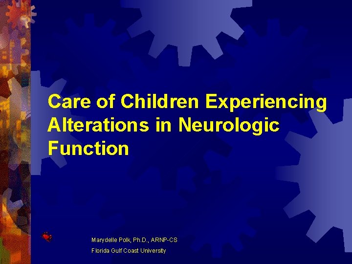 Care of Children Experiencing Alterations in Neurologic Function Marydelle Polk, Ph. D. , ARNP-CS
