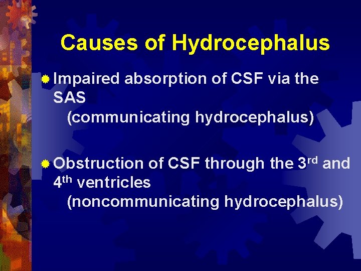 Causes of Hydrocephalus ® Impaired absorption of CSF via the SAS (communicating hydrocephalus) ®