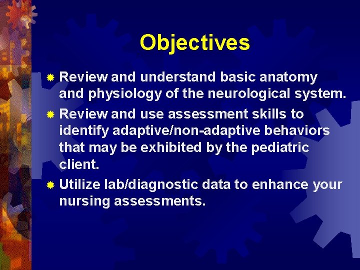 Objectives ® Review and understand basic anatomy and physiology of the neurological system. ®