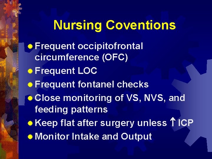 Nursing Coventions ® Frequent occipitofrontal circumference (OFC) ® Frequent LOC ® Frequent fontanel checks