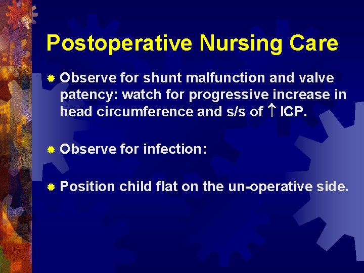 Postoperative Nursing Care ® Observe for shunt malfunction and valve patency: watch for progressive
