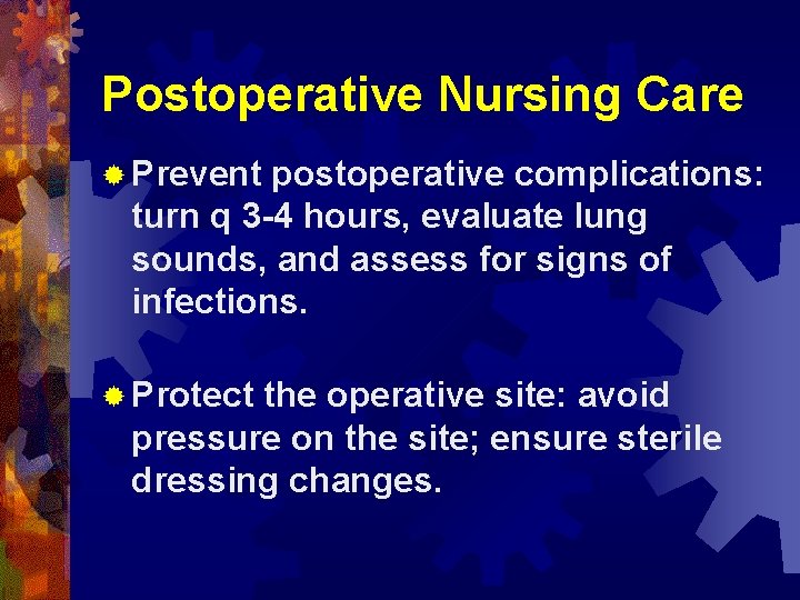 Postoperative Nursing Care ® Prevent postoperative complications: turn q 3 -4 hours, evaluate lung