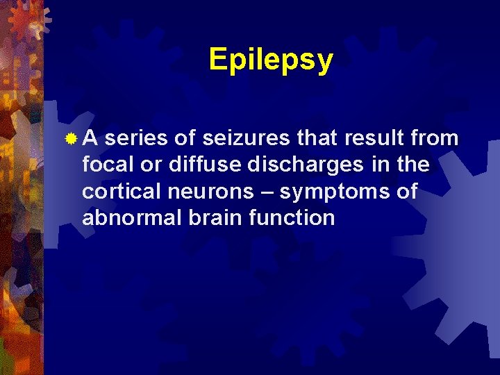Epilepsy ®A series of seizures that result from focal or diffuse discharges in the