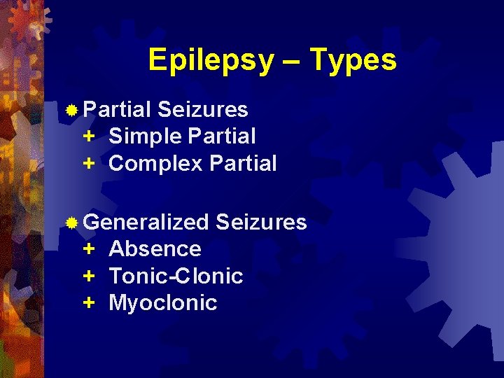 Epilepsy – Types ® Partial Seizures + Simple Partial + Complex Partial ® Generalized