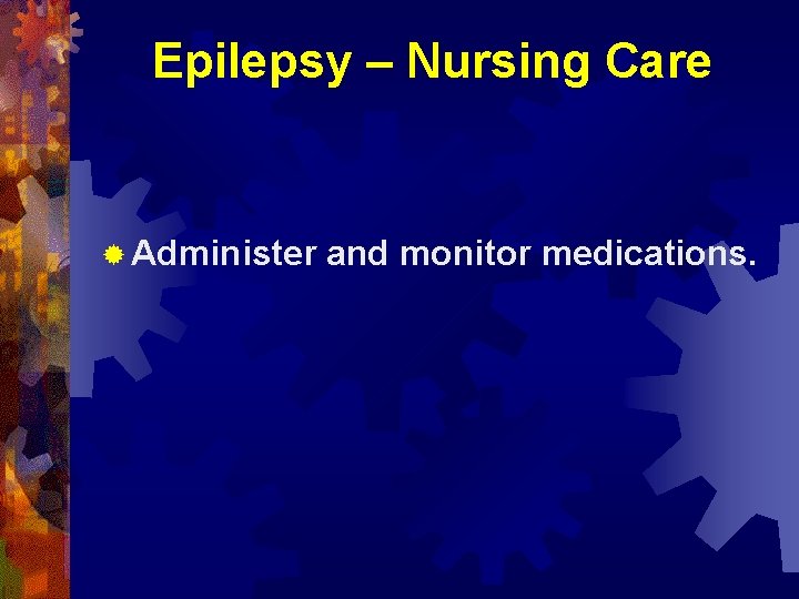 Epilepsy – Nursing Care ® Administer and monitor medications. 