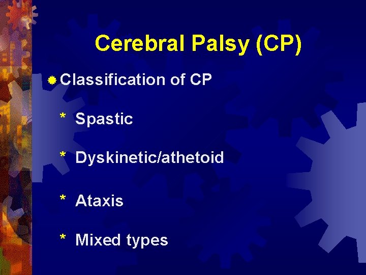Cerebral Palsy (CP) ® Classification of CP * Spastic * Dyskinetic/athetoid * Ataxis *