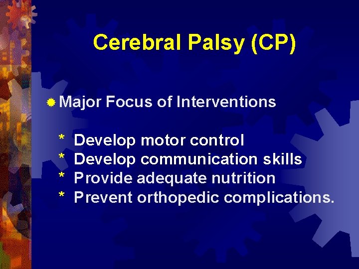 Cerebral Palsy (CP) ® Major * * Focus of Interventions Develop motor control Develop