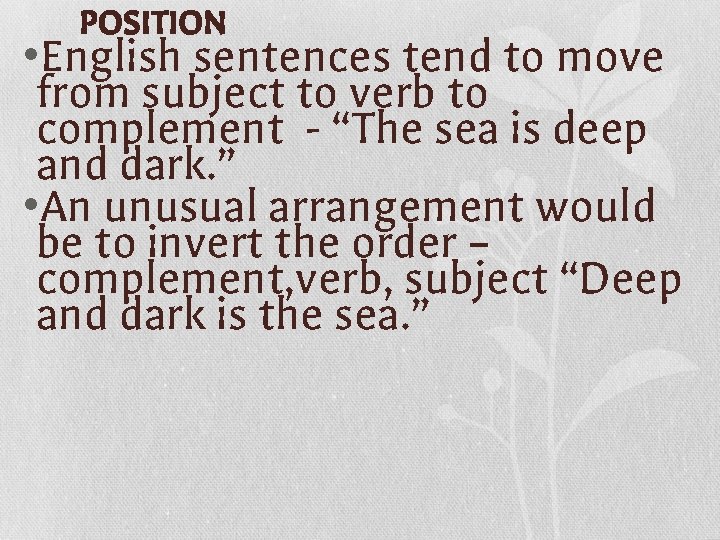 POSITION • English sentences tend to move from subject to verb to complement -