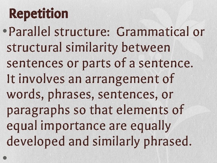 Repetition • Parallel structure: Grammatical or structural similarity between sentences or parts of a