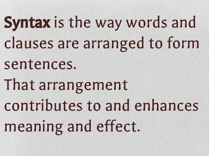 Syntax is the way words and clauses are arranged to form sentences. That arrangement