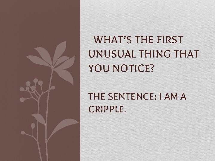 WHAT’S THE FIRST UNUSUAL THING THAT YOU NOTICE? THE SENTENCE: I AM A CRIPPLE.