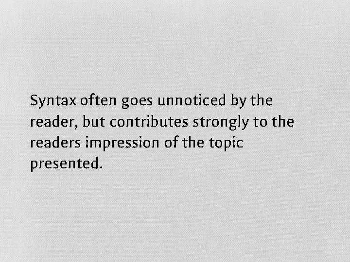 Syntax often goes unnoticed by the reader, but contributes strongly to the readers impression