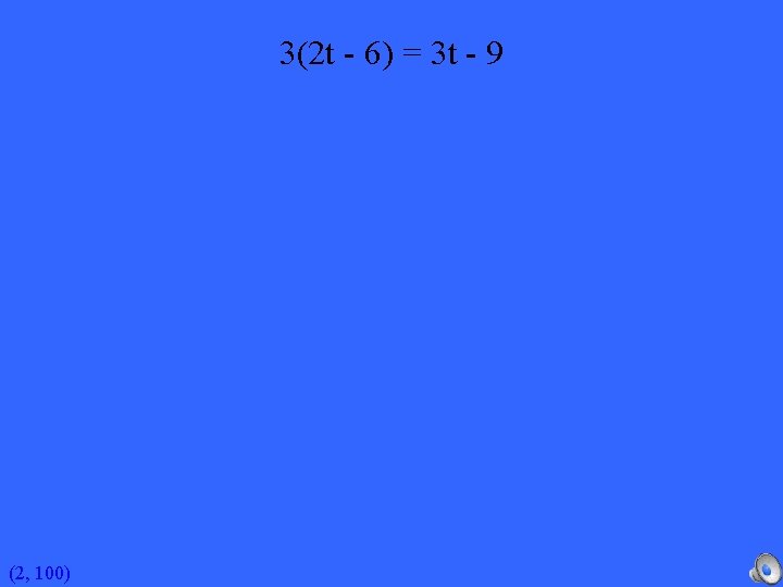 3(2 t - 6) = 3 t - 9 (2, 100) 