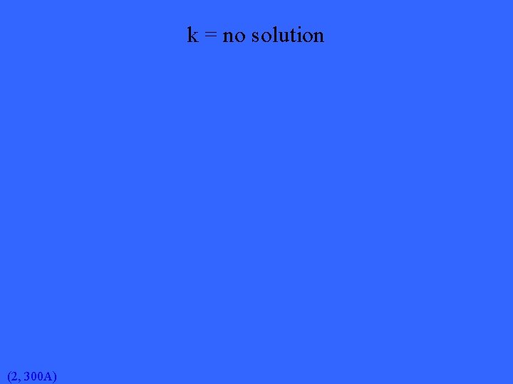 k = no solution (2, 300 A) 
