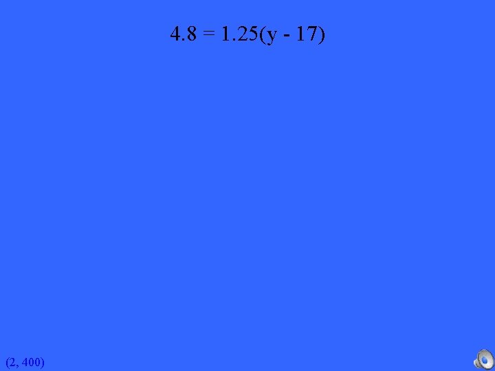 4. 8 = 1. 25(y - 17) (2, 400) 