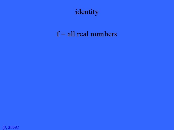 identity f = all real numbers (3, 300 A) 