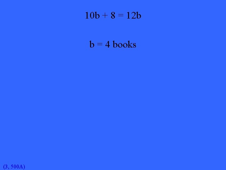 10 b + 8 = 12 b b = 4 books (3, 500 A)