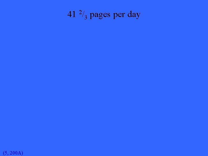 41 2/3 pages per day (5, 200 A) 