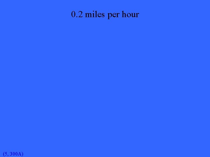 0. 2 miles per hour (5, 300 A) 