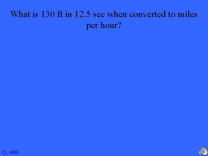 What is 130 ft in 12. 5 sec when converted to miles per hour?