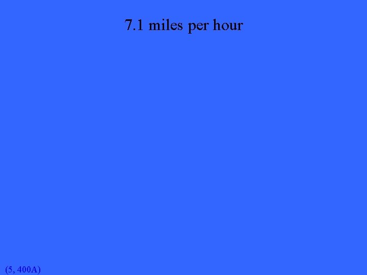 7. 1 miles per hour (5, 400 A) 