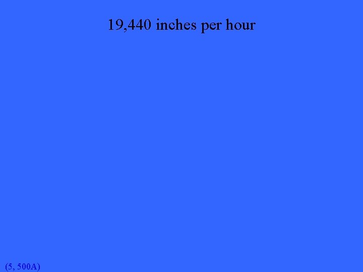 19, 440 inches per hour (5, 500 A) 