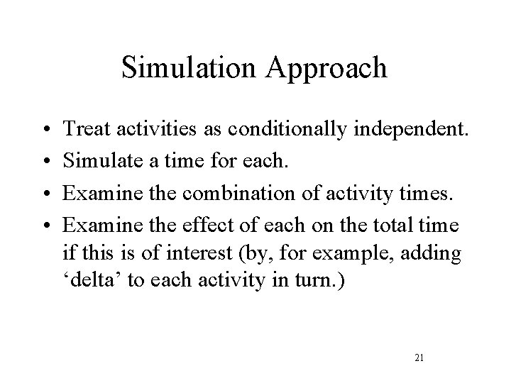 Simulation Approach • • Treat activities as conditionally independent. Simulate a time for each.