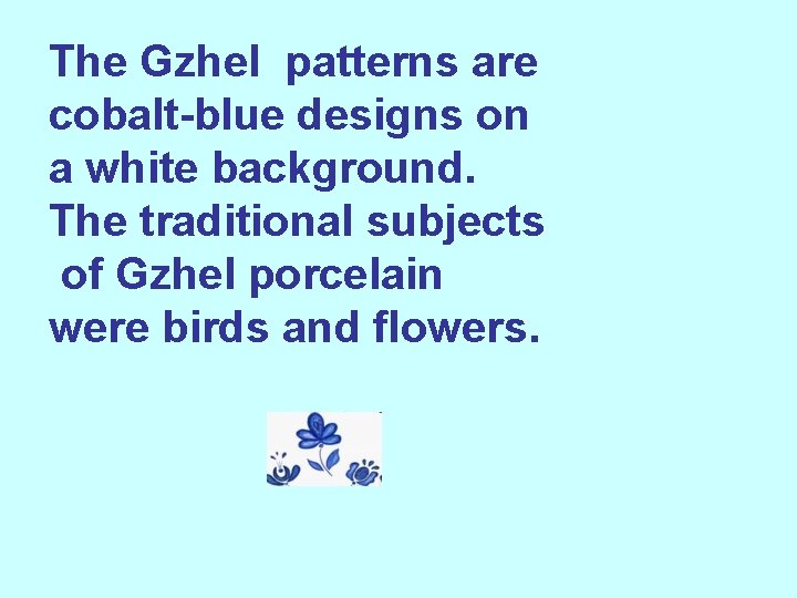 The Gzhel patterns are cobalt-blue designs on a white background. The traditional subjects of