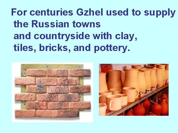 For centuries Gzhel used to supply the Russian towns and countryside with clay, tiles,