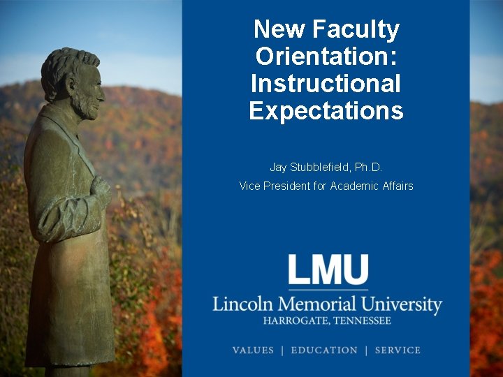 New Faculty Orientation: Instructional Expectations Jay Stubblefield, Ph. D. Vice President for Academic Affairs