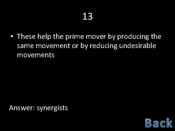 13 • These help the prime mover by producing the same movement or by