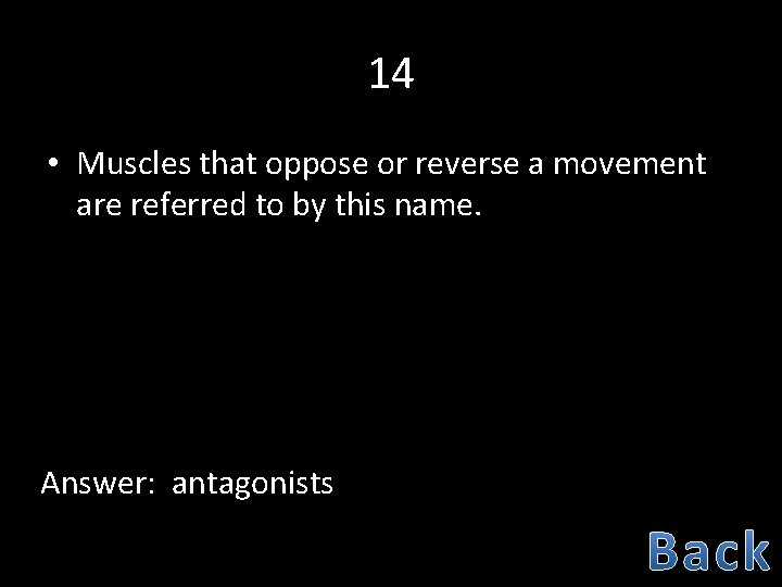 14 • Muscles that oppose or reverse a movement are referred to by this