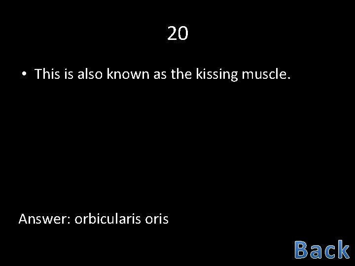 20 • This is also known as the kissing muscle. Answer: orbicularis oris 