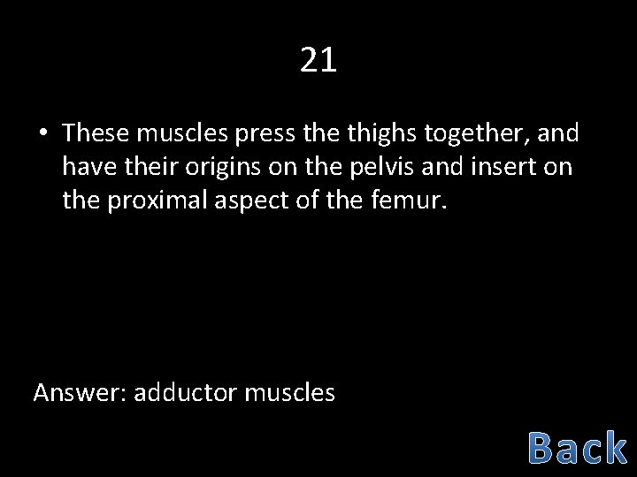 21 • These muscles press the thighs together, and have their origins on the