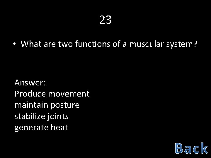 23 • What are two functions of a muscular system? Answer: Produce movement maintain