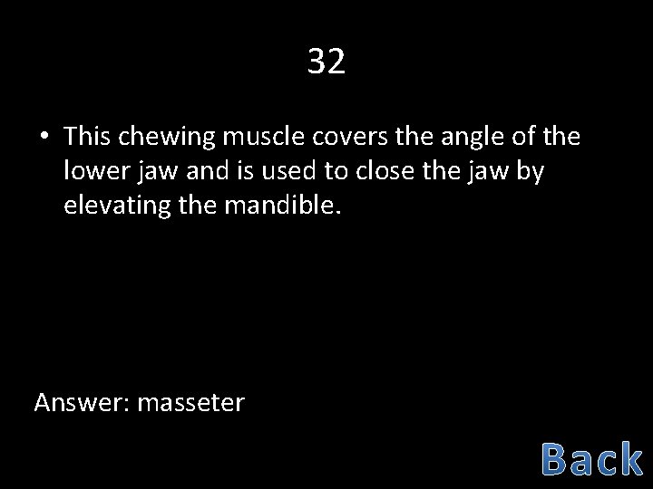 32 • This chewing muscle covers the angle of the lower jaw and is