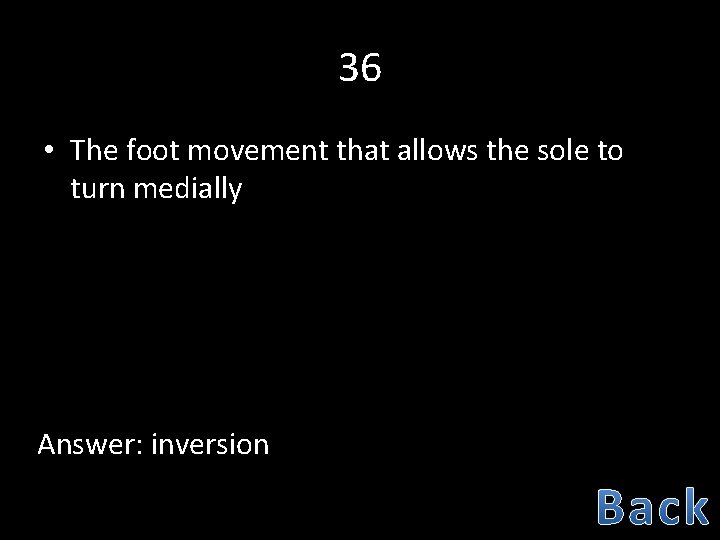 36 • The foot movement that allows the sole to turn medially Answer: inversion