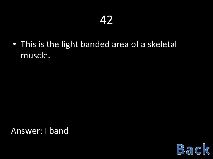 42 • This is the light banded area of a skeletal muscle. Answer: I