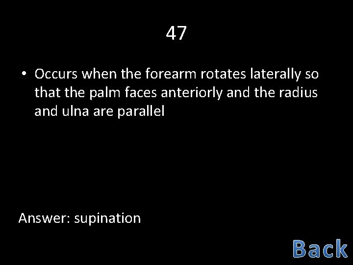 47 • Occurs when the forearm rotates laterally so that the palm faces anteriorly