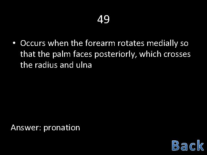 49 • Occurs when the forearm rotates medially so that the palm faces posteriorly,