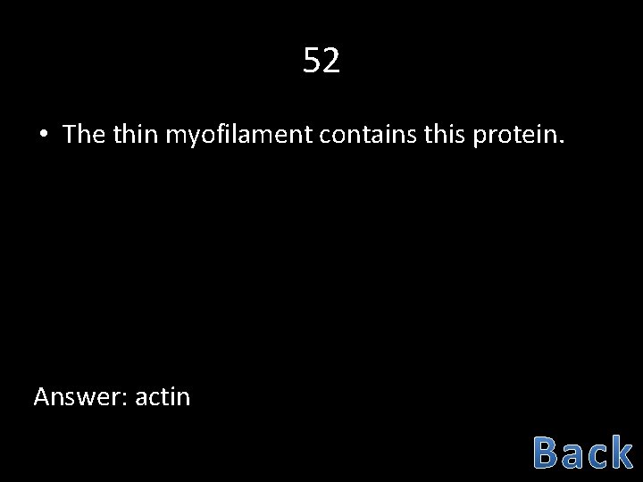 52 • The thin myofilament contains this protein. Answer: actin 