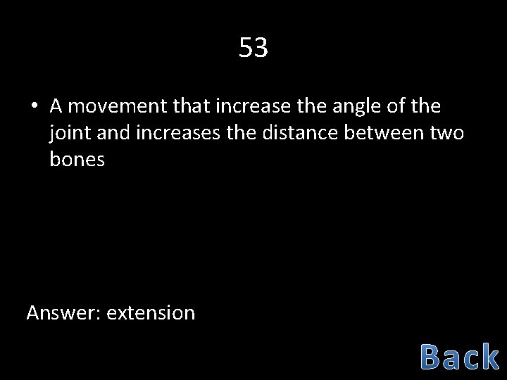 53 • A movement that increase the angle of the joint and increases the