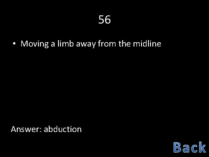 56 • Moving a limb away from the midline Answer: abduction 