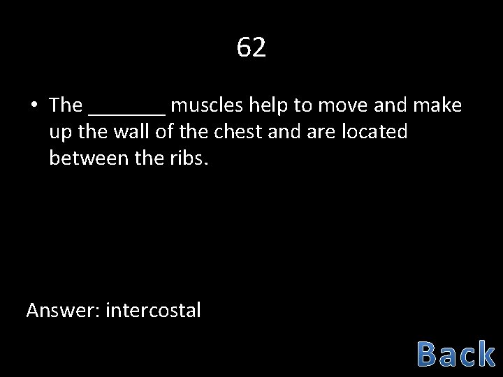 62 • The _______ muscles help to move and make up the wall of