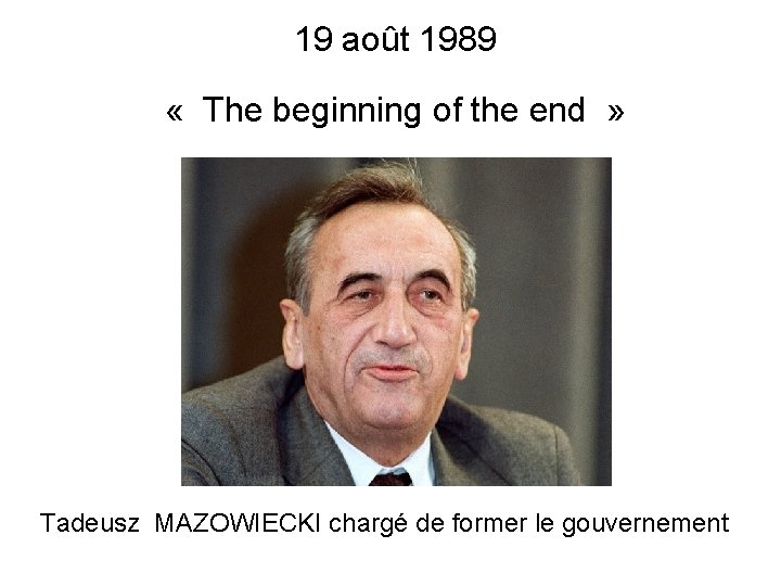 19 août 1989 « The beginning of the end » Tadeusz MAZOWIECKI chargé de