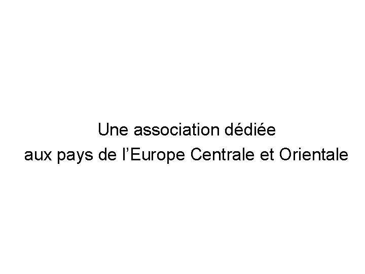 Une association dédiée aux pays de l’Europe Centrale et Orientale 