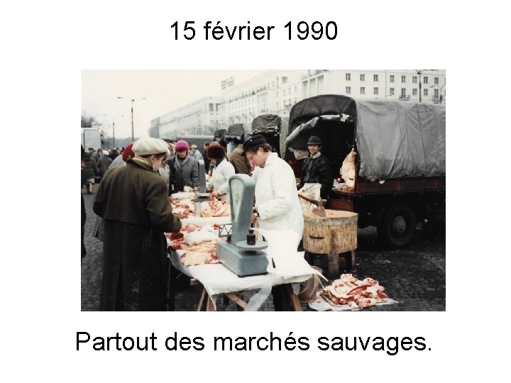 15 février 1990 Partout des marchés sauvages. 