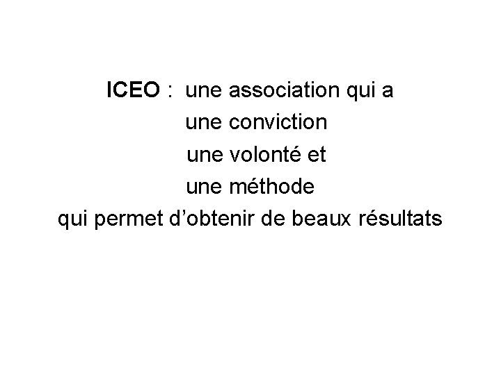 ICEO : une association qui a une conviction une volonté et une méthode qui