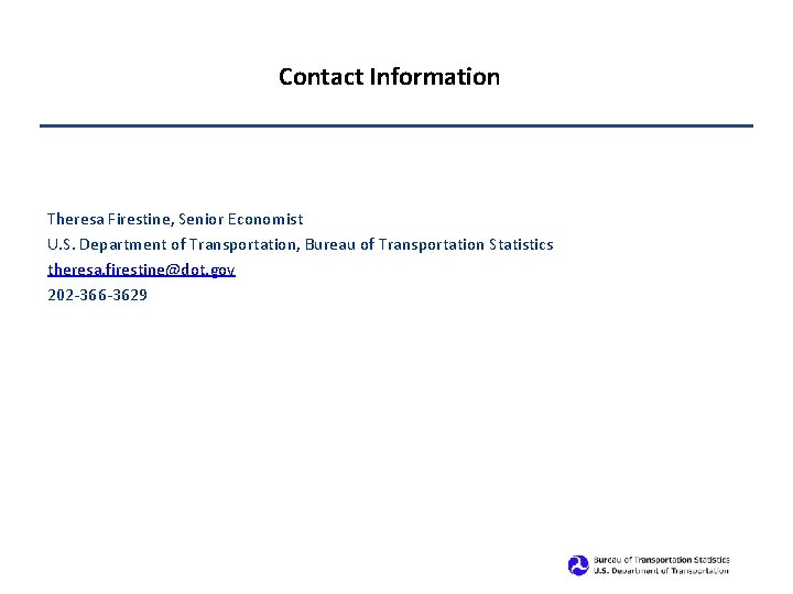 Contact Information Theresa Firestine, Senior Economist U. S. Department of Transportation, Bureau of Transportation